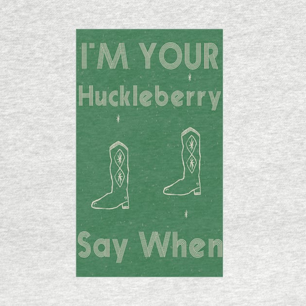 I'm Your Huckleberry Say When by Microart